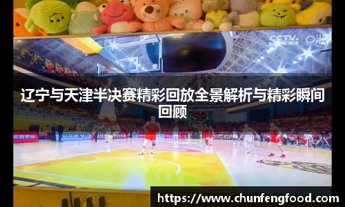 辽宁与天津半决赛精彩回放全景解析与精彩瞬间回顾