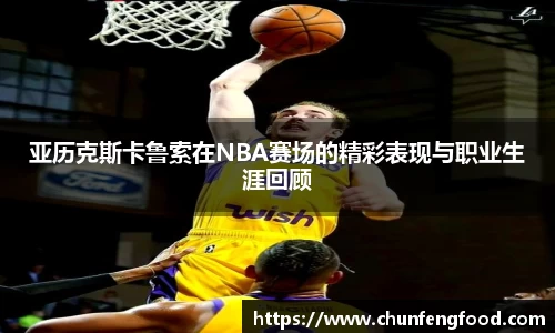 亚历克斯卡鲁索在NBA赛场的精彩表现与职业生涯回顾